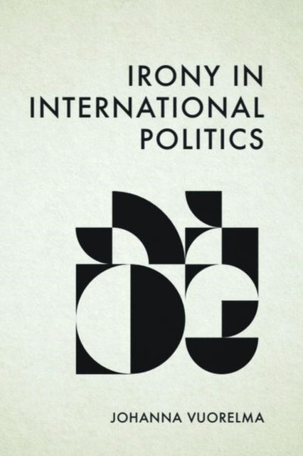 Book cover of: Irony in International Politics. By: Johanna Vuorelma