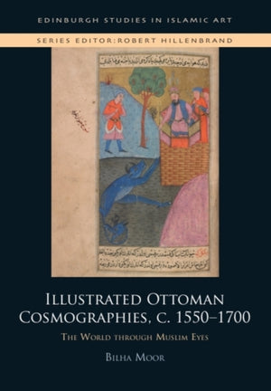 Illustrated Ottoman Cosmographies, c. 1550 1700