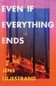 Book cover of: Even If Everything Ends. By: Jens Liljestrand