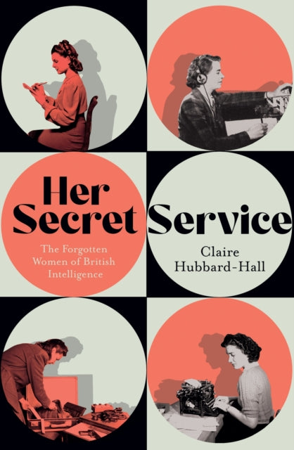Her Secret Service, The Forgotten Women of British Intelligence 9781399603430 Claire Hubbard-Hall