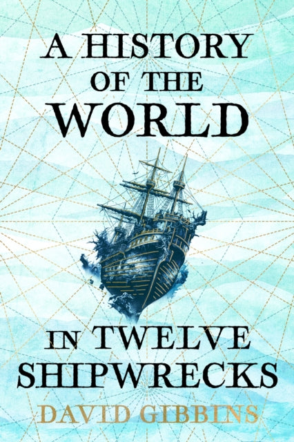 History of the World in Twelve Shipwrecks 9781399603485 David Gibbins