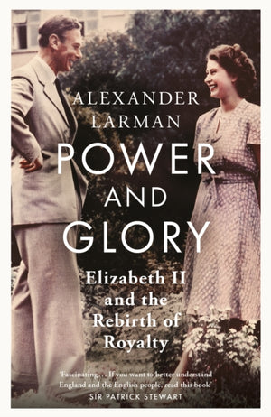 Power and Glory - As seen on Channel 4’s Edward vs George, Elizabeth II and the Rebirth of Royalty