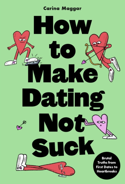 How to Make Dating Not Suck, Brutal Truths from First Dates to Heartbreaks 9781399627672 Carina Maggar