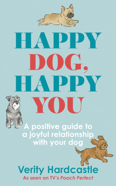 Book cover of: Happy Dog, Happy You. By: Verity Hardcastle