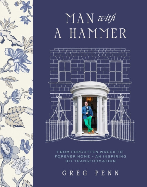Man with a Hammer, From forgotten wreck to forever home – an inspiring DIY transformation  - THE INSTANT SUNDAY TIMES BESTSELLER 9781399708692 Greg Penn