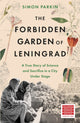 Forbidden Garden of Leningrad, A True Story of Science and Sacrifice in a City under Siege 9781399714556 Simon Parkin