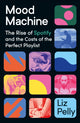Mood Machine, The Rise of Spotify and the Costs of the Perfect Playlist 9781399718844 Liz Pelly