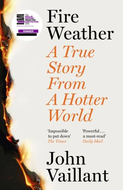 Fire Weather, A True Story from a Hotter World - Winner of the Baillie Gifford Prize for Non-Fiction 9781399720199 John Vaillant