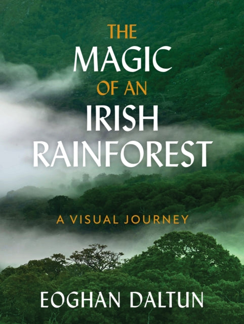 Magic of an Irish Rainforest, A Visual Journey 9781399725606 Eoghan Daltun