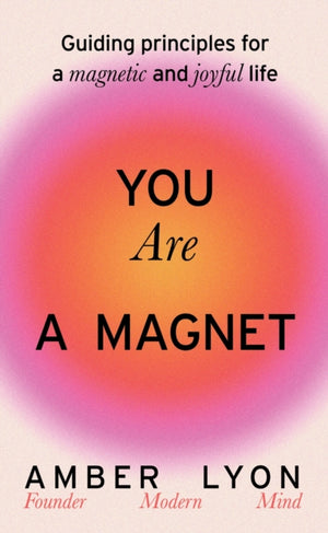 You Are a Magnet, Guiding Principles for a Magnetic and Joyful Life