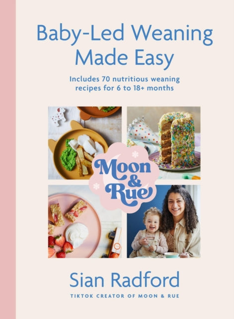 Moon and Rue: Baby-Led Weaning Made Easy, Includes 70 nutritious weaning recipes for 6-18+ months 9781399727549 Sian Radford