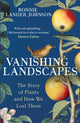 Vanishing Landscapes, The Story of Plants and How We Lost Them 9781399731522 Bonnie Lander Johnson