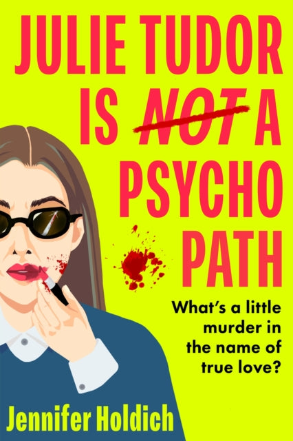 Julie Tudor Is Not a Psychopath, a hilarious new crime thriller debut for 2025 - meet your unlikely new heroine...If you loved Eleanor Oliphant Is Completely Fine, you will adore this! 9781399733441 Jennifer Holdich