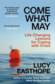 Come What May, Life-Changing Lessons for Coping with Crisis from the UK's leading emergency planner and bestselling author - as heard on Desert Island Discs 9781399736213 Lucy Easthope