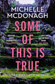 Book cover of: Some of This Is True. By: Michelle McDonagh