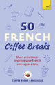 50 French Coffee Breaks, Short activities to improve your French one cup at a time 9781399802369 Coffee Break Languages