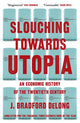 Slouching Towards Utopia, An Economic History of the Twentieth Century 9781399803434 J. Bradford DeLong