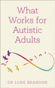 Book cover of: What Works for Autistic Adults. By: Luke Beardon