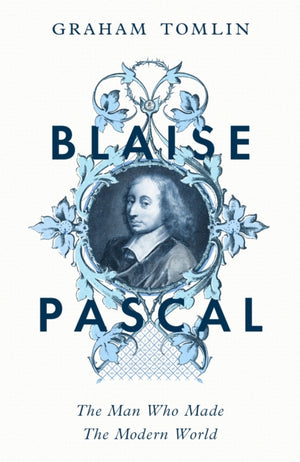Blaise Pascal, The Man Who Made the Modern World