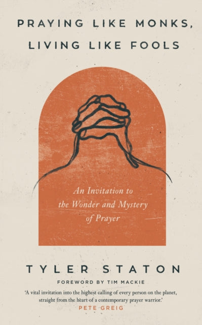 Praying Like Monks, Living Like Fools, An Invitation to the Wonder and Mystery of Prayer