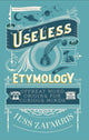 Useless Etymology, Offbeat Word Origins for Curious Minds 9781399809184 Jess Zafarris