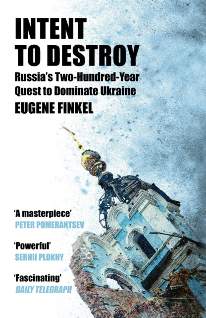 Intent to Destroy, Russia's Two-Hundred-Year Quest to Dominate Ukraine 9781399809733 Eugene Finkel