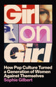 Girl on Girl, How Pop Culture Turned a Generation of Women Against Themselves 9781399812306 Sophie Gilbert