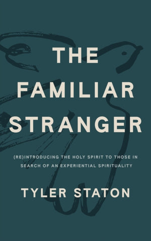 The Familiar Stranger, (Re)Introducing the Holy Spirit to Those in Search of an Experiential Spirituality