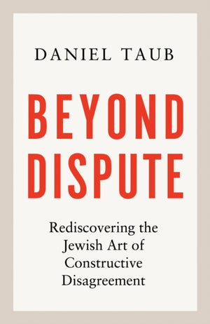 Beyond Dispute, Rediscovering the Jewish art of constructive disagreement