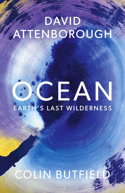 Ocean, Earth's Last Wilderness - THE LANDMARK NEW BOOK BY DAVID ATTENBOROUGH 9781399818506 David Attenborough
