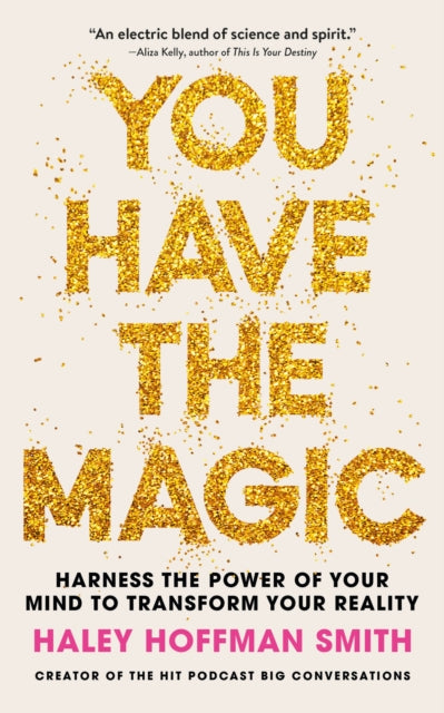 You Have The Magic, Harness the Power of Your Mind to Transform Your Reality 9781399821582 Haley Hoffman Smith