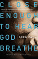 Book cover of: Close Enough to Hear God Breathe. By: Greg Paul