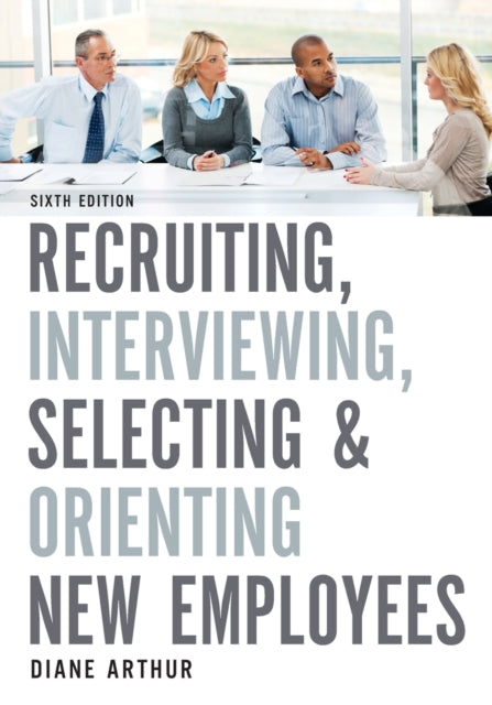Book cover of: Recruiting, Interviewing, Selecting, and Orienting New Employees. By: Diane Arthur