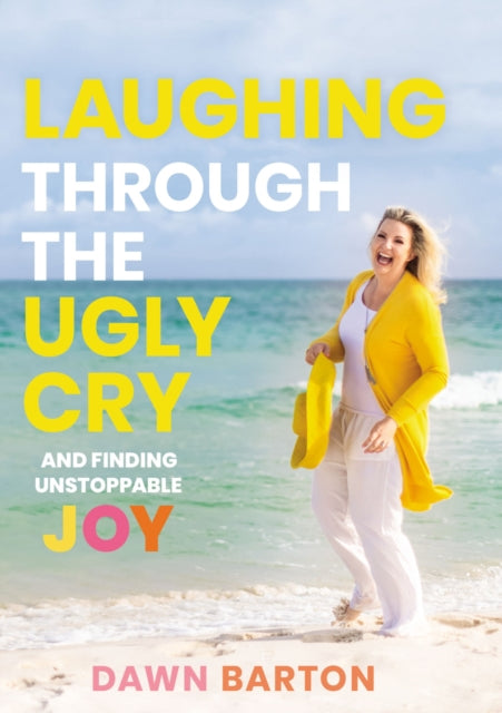 Book cover of: Laughing Through the Ugly Cry. By: Dawn Barton