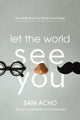 Book cover of: Let the World See You. By: Sam Acho