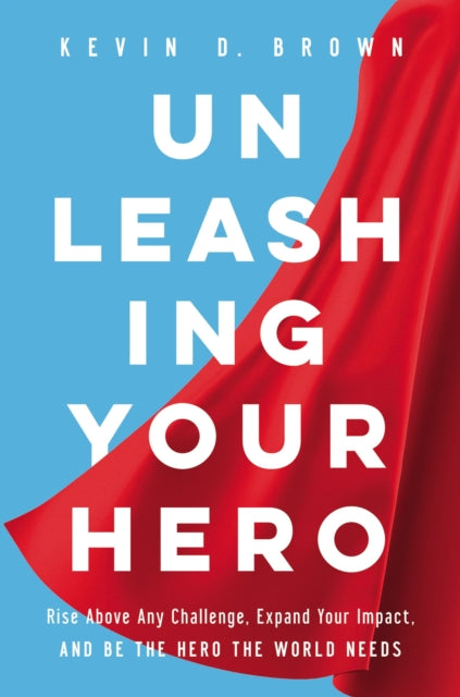 Book cover of: Unleashing Your Hero. By: Kevin D. Brown