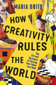 Book cover of: How Creativity Rules the World. By: Maria Brito