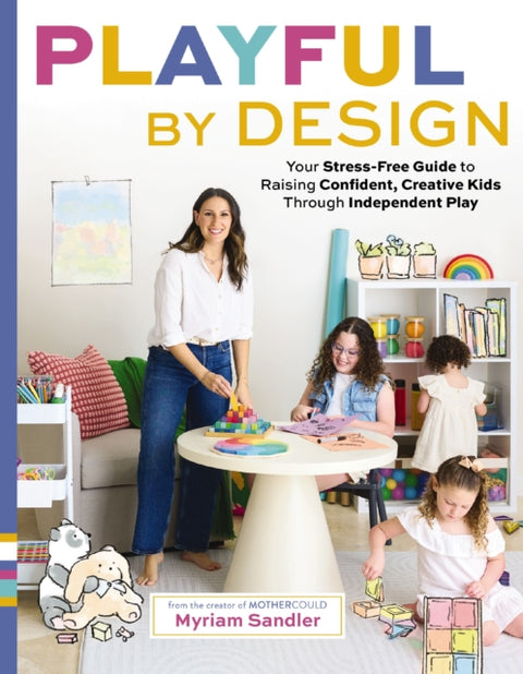 Playful by Design, Your Stress-Free Guide to Raising Confident, Creative Kids through Independent Play