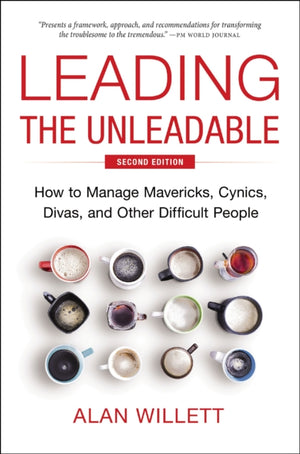 Leading the Unleadable Second Edition, How to Manage Mavericks, Cynics, Divas, and Other Difficult People