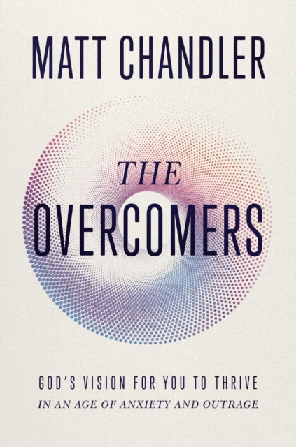Overcomers, God's Vision for You to Thrive in an Age of Anxiety and Outrage