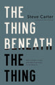 Thing Beneath the Thing, What's Hidden Inside (and What God Helps Us Do About It) 9781400350407 Steve Carter