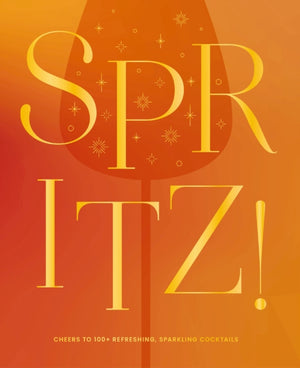 Spritz!, Cheers to 100+ Refreshing, Sparkling Cocktails