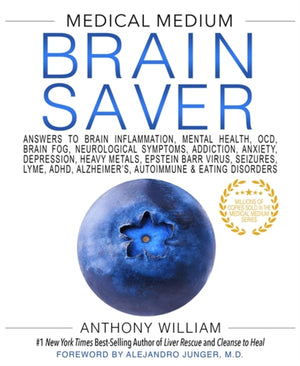 Medical Medium Brain Saver, Answers to Brain Inflammation, Mental Health, OCD, Brain Fog, Neurological Symptoms, Addiction, Anxiety, Depression, Heavy Metals, Epstein-Barr Virus, Seizures, Lyme, ADHD, Alzheimer’s, Autoimmune & Eating Disorders