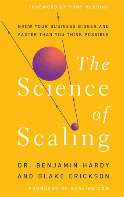 Science of Scaling, Grow Your Business Bigger and Faster Than You Think Possible 9781401967635 Benjamin Hardy
