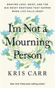 Book cover of: I'm Not a Mourning Person. By: Kris Carr
