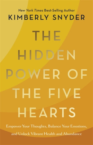 Hidden Power of the Five Hearts, Empower Your Thoughts, Balance Your Emotions, and Unlock Vibrant Health and Abundance