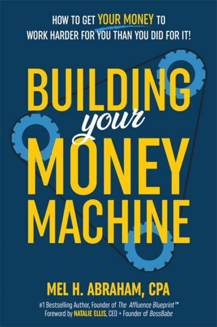 Building Your Money Machine, How to Get Your Money to Work Harder for You Than You Did for It! 9781401979508 Mel H. Abraham
