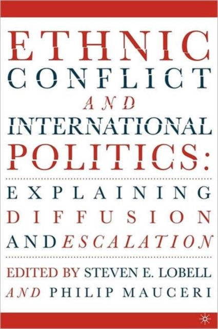 Ethnic Conflict and International Politics: Explaining Diffusion and Escalation