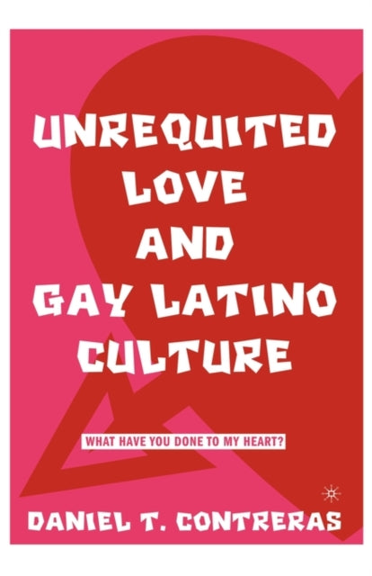 Book cover of: Unrequited Love and Gay Latino Culture. By: Daniel T. Contreras