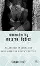 Book cover of: Remembering Maternal Bodies. By: Benigno Trigo